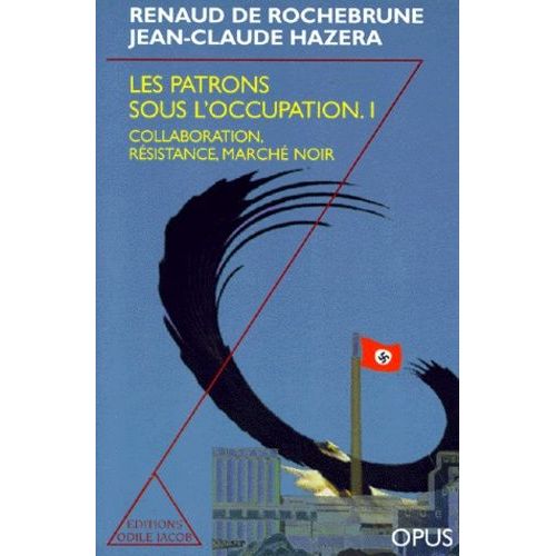 Les Patrons Sous L'occupation - Tome 1, Collaboration , Résistance, Marché Noir
