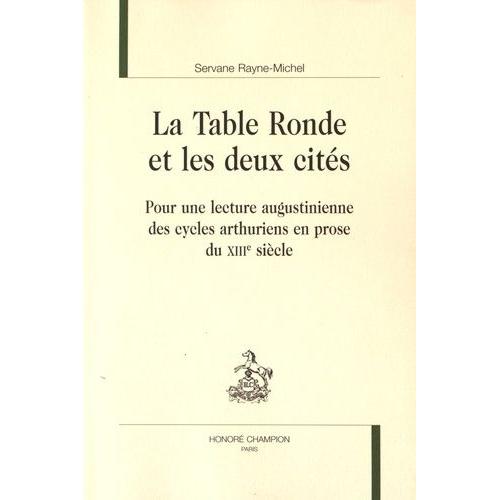 La Table Ronde Et Les Deux Cités - Pour Une Lecture Augustinienne Des Cycles Arthuriens En Prose Du Xiiie Siècle