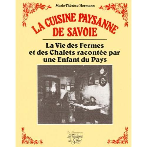 La Cuisine Paysanne De Savoie - La Vie Des Fermes Et Des Chalets Racontée Par Une Enfant Du Pays