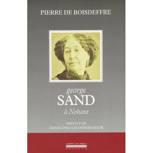 George Sand À Nohant - Sa Vie, Sa Maison, Ses Voyages, Ses Demeures