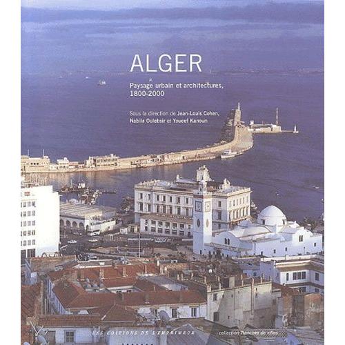 Alger - Paysage Urbain Et Architectures, 1800-2000