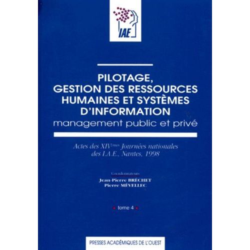 Pilotage, Gestion Des Ressources Humaines Et Systemes D'information - Tome 4, Management Public Et Privé, Actes Des Xivèmes Journées Nationales Des Iae, Nantes 1998