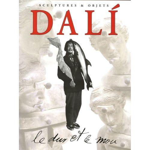 Dali - Le Dur Et Le Mou, Sortilège Et Magie Des Formes Sculptures Et Objets