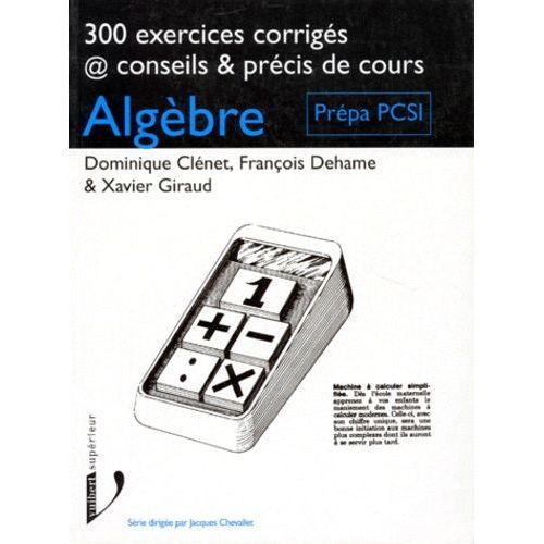 Algèbre - Prépa Pcsi, Premiers Cycles Universitaires Scientifiques, 300 Exercices Corrigés, Conseils & Précis De Cours
