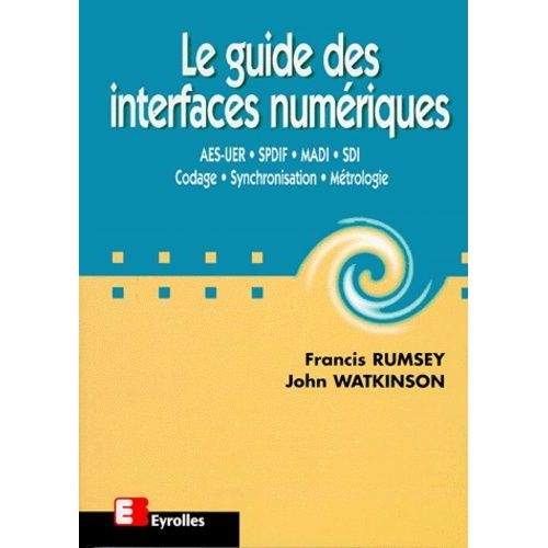 Le Guide Des Interfaces Numeriques - Aes-Uer, Spdif, Madi, Sdi, Codage, Synchronisation, Métrologie