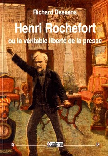 Henri Rochefort Ou La Véritable Liberté De La Presse