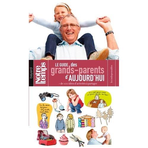 Le Guide Des Grands-Parents D'aujourd'hui - + De 100 Idées D'activités À Partager