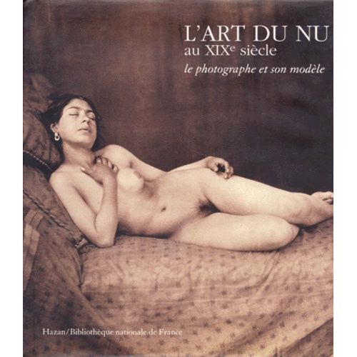 L'art Du Nu Au Xixeme Siecle - Le Photographe Et Son Modèle