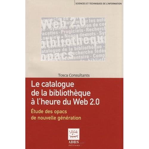 Le Catalogue De La Bibliothèque À L¿Ère Du Web 2.0 - Etude Des Opacs De Nouvelle Génération