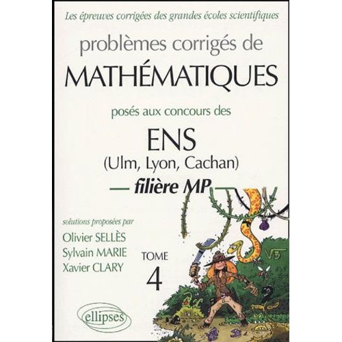 Problèmes Corrigés De Mathématiquesposés Aux Concours Ens (Ulm, Lyon, Cachan) - Filière Mp, Tome 4