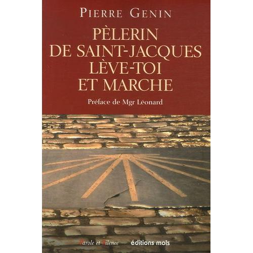 Pèlerin De Saint-Jacques, Lève-Toi Et Marche ! - Pour Une Spiritualité Du Pèlerinage De Saint-Jacques De Compostelle