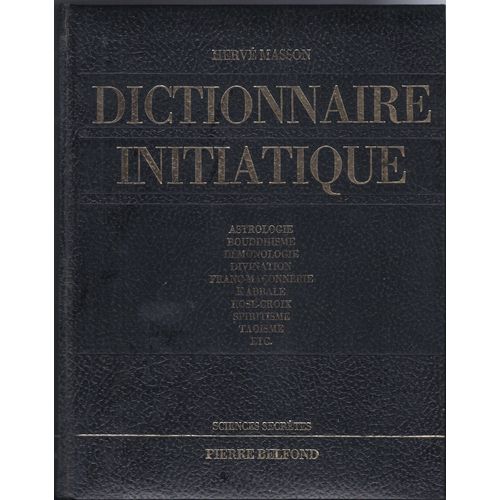 Dictionnaire Initiatique ¿ Astrologie, Bouddhisme, Démonologie, Divination, Franc-Maçonnerie, Kabbale, Rose-Croix, Spiritisme, Taoisme,¿