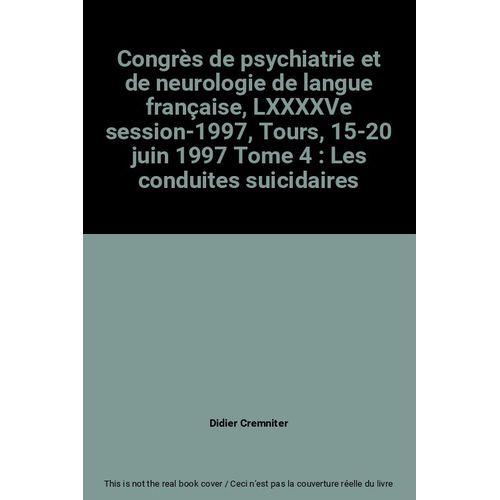 Congrès De Psychiatrie Et De Neurologie De Langue Française, Lxxxxve Session-1997, Tours, 15-20 Juin 1997 Tome 4 : Les Conduites Suicidaires