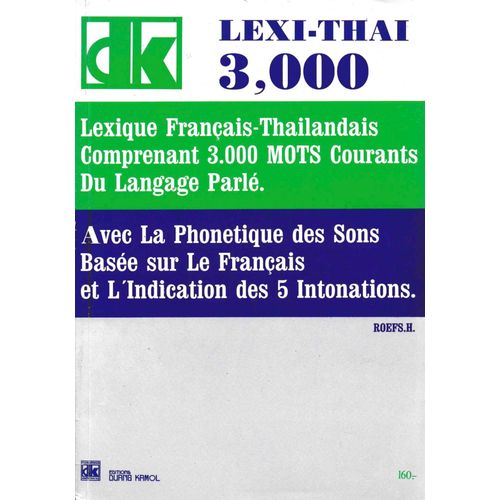 Lexi-Thaï 3000, Lexique Français-Thailandais Comprenant 3000 Mots Courants Du Langage Parlé Avec La Phonétique Des Sons Basée Sur Le Français Et L'indication Des 5 Intonations