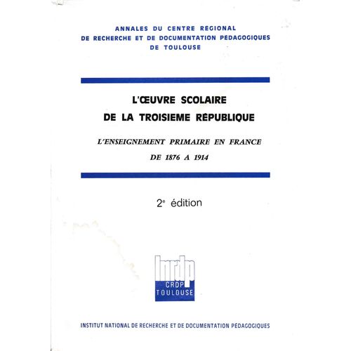 L'Uvre Scolaire De La Troisième République, L'enseignement Primaire En France De 1876 À 1914, 2e Éd.