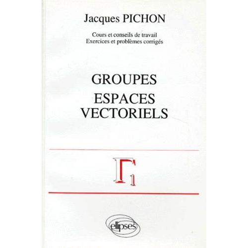 Mathématiques Supérieures Et Première Année Universitaire Tome 4 - Groupes, Espaces Vectoriels