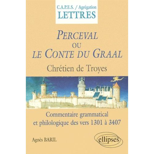Perceval Ou Le Conte Du Graal, Chretien De Troie - Commentaire Grammatical Et Philosophique Des Vers 1301-3407