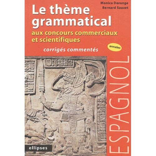 Espagnol : Le Thème Grammatical Aux Concours Commerciaux Et Scientifiques - Corrigés Commentés