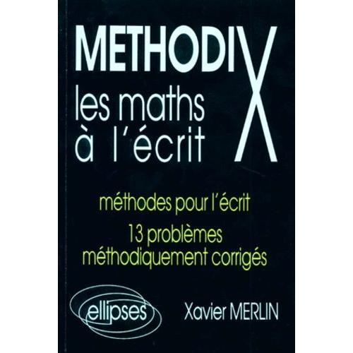 Les Maths A L'ecrit - Méthodes Pour L'écrit, 13 Problèmes Méthodiquement Corrigés