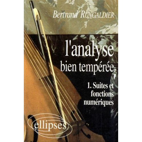 L'analyse Bien Temperee - Tome 1, Suites Et Fonctions Numériques