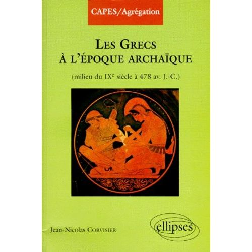Les Grecs À La Période Archaïque - Milieu Du Ixe Siècle À 478 Av - J.-C