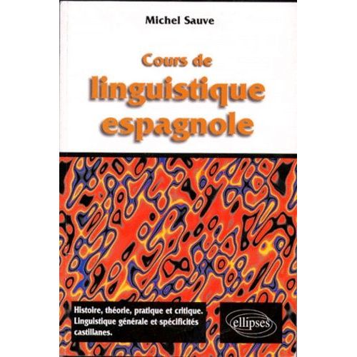 Cours De Linguistique Espagnole - Histoire, Théorie, Pratique Et Critique, Linguistique Générale Et Spécificités Castillanes
