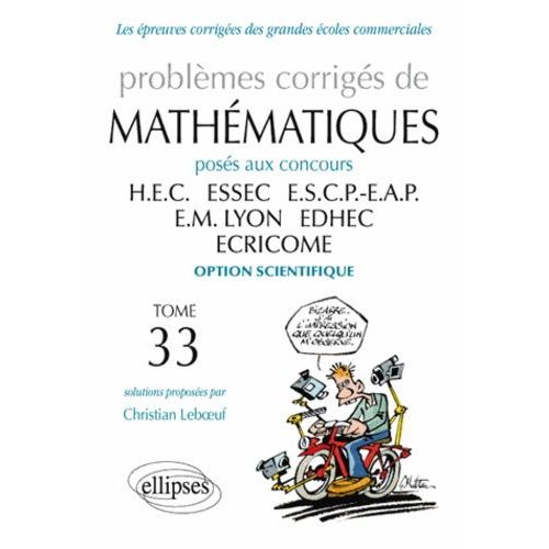 Problèmes Corrigés De Mathématiques Posés Aux Concours Hec, Essec, Escp-Eap, Em Lyon, Edhec, Ecricome Option Scientifique