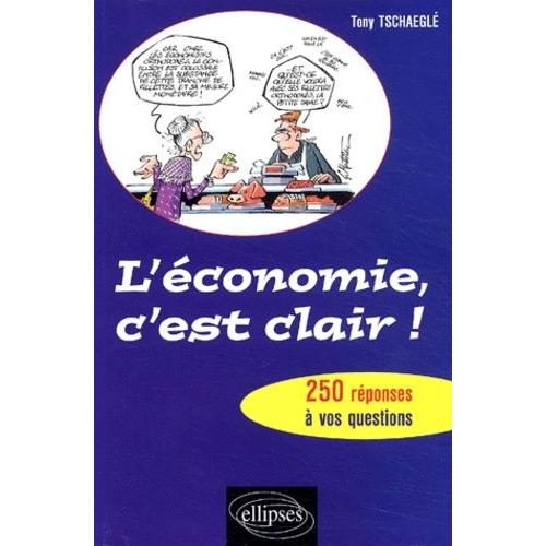 L'économie, C'est Clair ! - 250 Réponses À Vos Questions