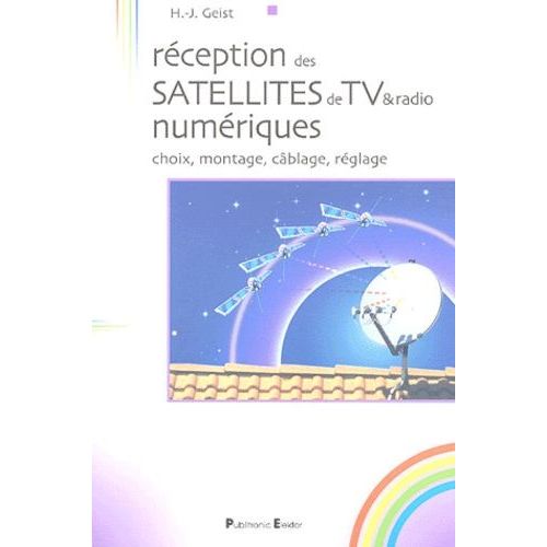 Réception Des Satellites De Tv & Radio Numériques - Choix, Montage, Câblage, Réglage