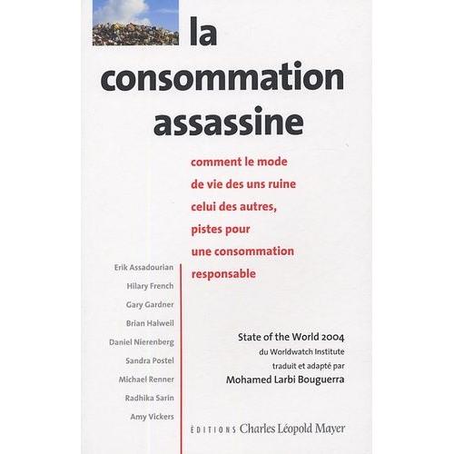 La Consommation Assassine - Comment Le Mode De Vie Des Uns Ruine Celui Des Autres, Pistes Pour Une Consommation Responsable