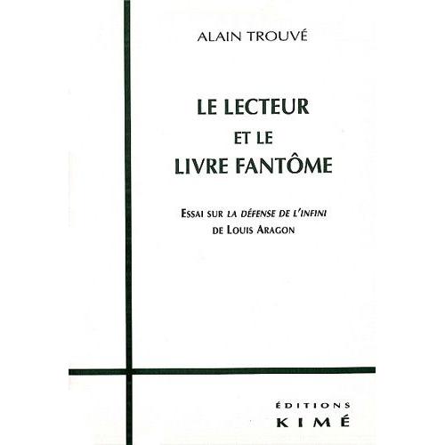 Le Lecteur Et Le Livre Fantôme - Essai Sur La Défense De L'infini De Louis Aragon