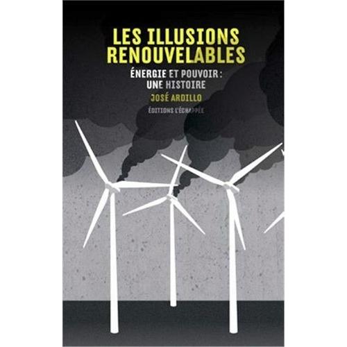 Les Illusions Renouvelables - Energie Et Pouvoir : Une Histoire
