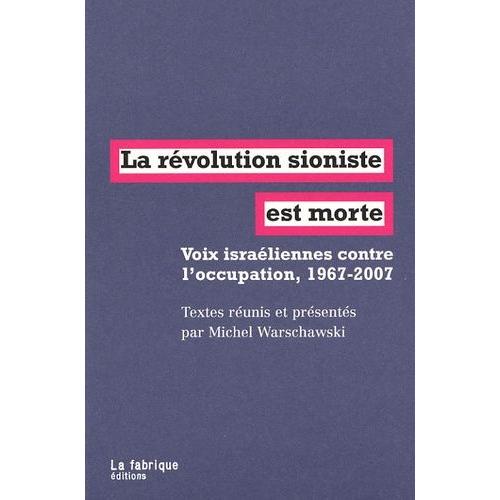 La Révolution Sioniste Est Morte - Voix Israéliennes Contre L'occupation, 1967-2007