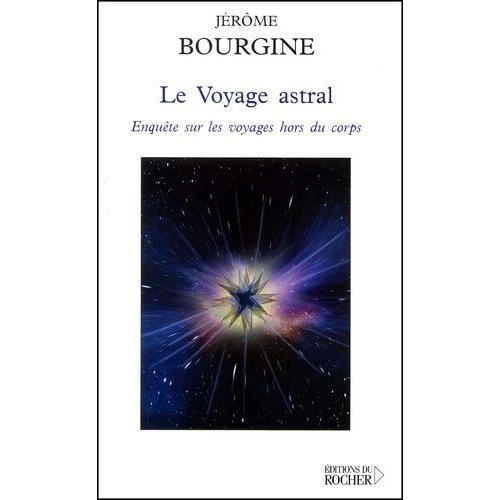 Le Voyage Astral - Enquête Sur Les Voyages Hors Du Corps