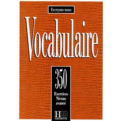 Vocabulaire - 350 Exercices, Textes Et Glossaires, Niveau Avancé