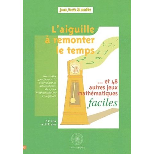 L'aiguille À Remonter Le Temps - Et 48 Autres Jeux Mathématiques Faciles