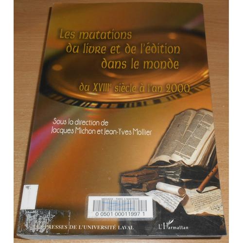Les Mutations Du Livre Et De L'édition Dans Le Monde Du Xviiième Siècle À L'an 2000 - Actes Du Colloque International, Sherbrooke 2000