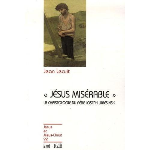 Jésus Misérable - Introduction À La Christologie Du Père Joseph Wresinski