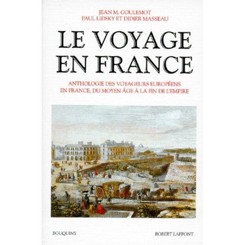 Le Voyage En France - Tome 1, Anthologie Des Voyageurs Européens En France, Du Moyen Âge À La Fin De L'empire