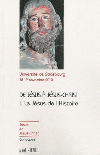 De Jésus À Jésus-Christ, Le Jésus De L'histoire - Actes Du Colloque De Strasbourg, 18-19 Novembre 2010