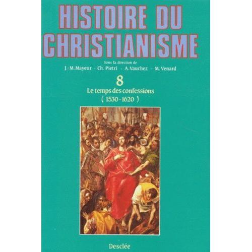 Histoire Du Christianisme - Tome 8, Le Temps Des Confessions (1530 - 1620/30)