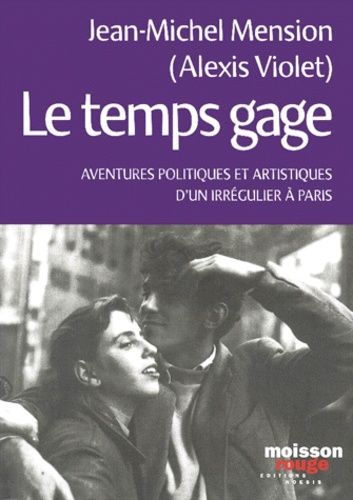 Le Temps Gage - Aventures Politiques Et Artistiques D'un Irrégulier À Paris