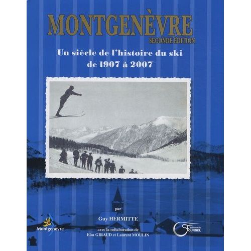 Montgenèvre - Un Siècle De L'histoire Du Ski De 1907 À 2007