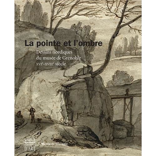 La Pointe Et L'ombre - Dessins Nordiques Du Musée De Grenoble Xvie-Xviiie Siècle