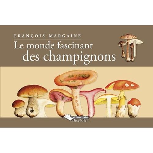 Le Monde Fascinant Des Champignons - Ouvrage Publié À L'occasion De L'exposition Les Icônes Mycologiques De François Margaine (1900-1970) À La Croisée De L'art Et De La Science, 14 Septembre...
