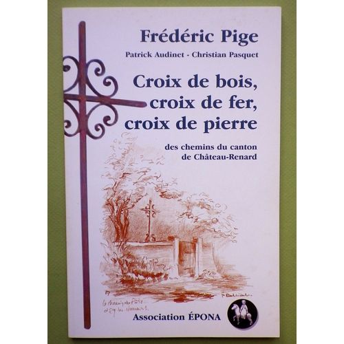 Frédéric Pige - Croix De Bois, Croix De Fer, Croix De Pierre - Audinet,Pasquet - Association Épona 2004.