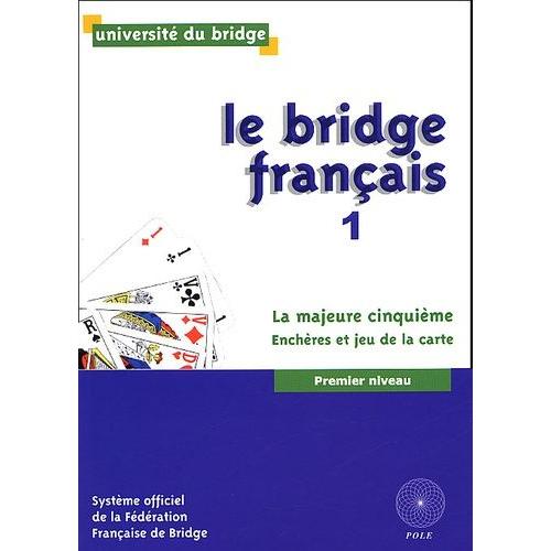 Le Bridge Français - Tome 1, La Majeure Cinquième, Enchères Et Jeu De La Carte, Premier Niveau