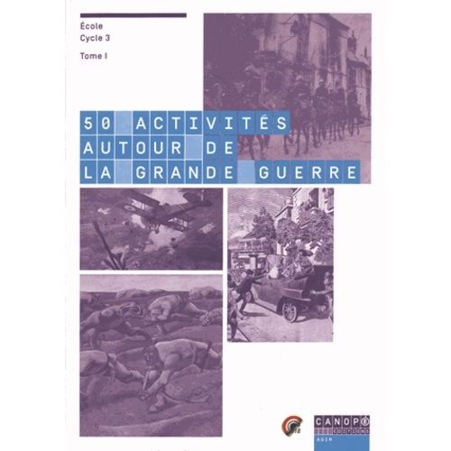 50 Activités Autour De La Grande Guerre (Ecole Cycle 3) - Tome 1