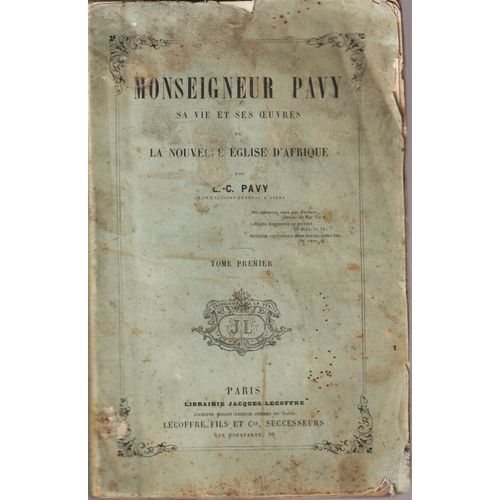 Monseigneur Pavy, Sa Vie Et Ses ¿Uvres Ou La Nouvelle Église D'afrique.