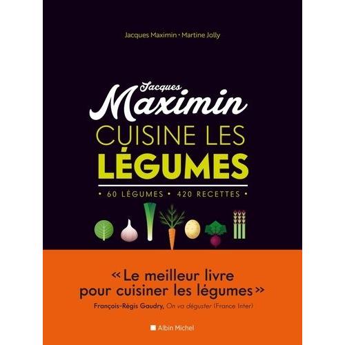 Jacques Maximin Cuisine Les Légumes - 60 Légumes, 420 Recettes